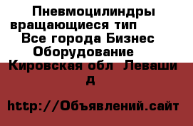 Пневмоцилиндры вращающиеся тип 7020. - Все города Бизнес » Оборудование   . Кировская обл.,Леваши д.